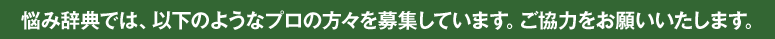 悩み辞典では、以下のようなプロの方々を募集しています。ご協力をお願いいたします。