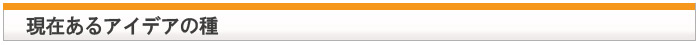 現在あるアイデアの種